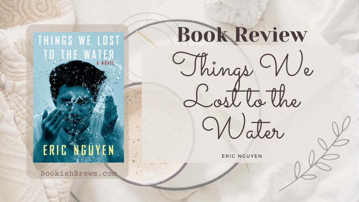 Book review graphic with the cover of Things We Lost to the Water by Eric Nguyen and the title of the book to indicate a full book review for this new book release.